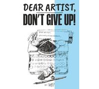 Dear Artist, Don't Give Up!: Letters from a Rogue
