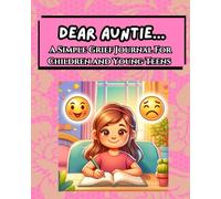 Dear Auntie...A Simple Grief Journal For Children and Young Teens: An Emotional Support Tool To Work Through Grief By Writing To The Lost Loved One