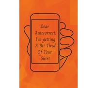 Dear AutoCorrect, I'm Getting a Bit Tired of Your Shirt: For Everyone Who Has Been Betrayed by AutoCorrect