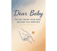 Dear Baby: A Father’s Letters Journal • Dad to Baby Keepsake Notebook for Pregnancy, Newborn Memories, and Messages Before You Arrive
