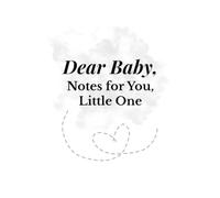 Dear Baby: Notes for You, Little One