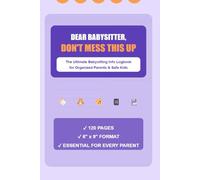 Dear Babysitter, Don't Mess This Up: The Ultimate Babysitting Info Logbook for Organized Parents & Safe Kids