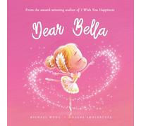 Dear Bella: A loving letter reminding every girl that she is strong, brave, kind, and deeply loved, just as she is.