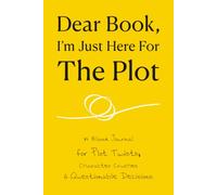 Dear Book, I'm Just Here For The Plot: A Blank Journal for Plot Twists, Character Crushes & Questionable Decisions