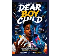 Dear Boy Child: A Growing-Up Guide For Teen Guys