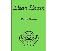 Dear Brain, Calm Down!: A journal to help organize all those disorganized thoughts