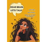 Dear Brain, Lets Talk: Let It Go. Let It Flow. Brain Dump Journal