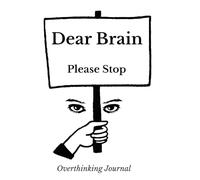 Dear Brain, Please Stop: An Overthinking and Anxiety Journal for Quieting Your Mind