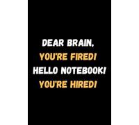 Dear Brain, You're Fired! Hello Notebook! You're Hired!: A Funny and Relatable 6x9 Lined Journal | 120 Pages for Thoughts, Notes, Brain Dumps & Daily Chaos