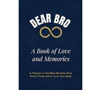 Dear Bro: A Book of Love and Memories A Tribute to the Best Brother Ever From Those Who Love You Most: The Ultimate Guided Journal to Celebrate Your ... Moments, and Honor the Best Brother Ever