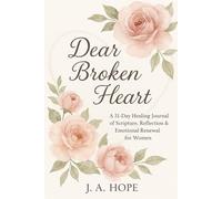 Dear Broken Heart: A 31-Day Healing Journal of Scripture, Reflection & Emotional Renewal for Women