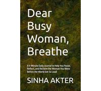 Dear Busy Woman, Breathe: A 5-Minute Daily Journal to Help You Pause, Reflect, and Reclaim the Woman You Were Before the World Got So Loud