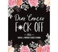 Dear Cancer F*ck Off 2026 Cancer Planner Weekly and Monthly: Funny and Sweary Organizer with Medical and Appointments Trackers and Gratitude Pages | ... Colon, and Ovarian Cancers and Chemo Warriors