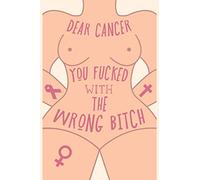 Dear Cancer, You FUCKED With The Wrong Bitch: A Beautiful And Inspirational Breast Cancer Awareness Journal For Women | lined journal/notebook,120 pages, 6x9 inches |