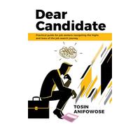 Dear Candidate Volume 1: A Practical Guide for Job Seekers navigating the highs and the lows of the Job Search Journey