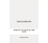 DEAR CAREGIVER: Letters for the Nights You Feel Alone