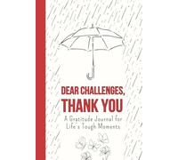 Dear Challenges, Thank You: A Gratitude Journal for Life’s Tough Moments - Reframe Negativity, Build Resilience & Find Growth in Adversity: Transform ... Health, Mindfulness & Emotional Resilience