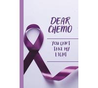 Dear chemo , you can't take my light: Because My Faith Shines Brighter Than Any Battle , A Journey of Courage, Faith, and Light ,Pages of Pain, Strength, and Self-Discovery