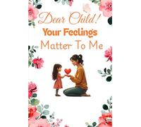 Dear Child! Your Feelings Matter To Me: A Guided Emotional Journal for Kids and Their Parents