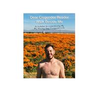 Dear Cisgender Reader Walk Beside Me: An Invitation to Understanding My Big, Exciting Gay Transgender Life
