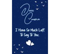 Dear cousin I have so much left to say to you: Guided Grief Journal for Grieving the Loss of a cousin. A Keepsake Memory Notebook for Remembrance and Healing of Bereavement.