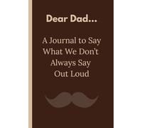 Dear Dad...: A Journal to Say What We Don’t Always Say Out Loud