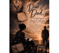 Dear Dad, I still have things to tell you: A journal of love, loss, memories & everything in between
