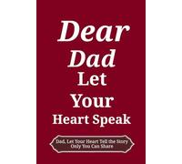 Dear Dad, Let Your Heart Speak: Dad, Let Your Heart Tell the Story Only You Can Share (300 Thoughtful Questions for Dad)
