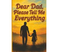 Dear Dad, Please Tell Me Everything: A Thoughtful Father's Memory Journal | Guided Prompts to Share Life Stories, Lessons, and Legacy with Your Children