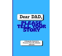 Dear Dad, Please Tell Your Story.: A Keepsake Journal to Preserve Your Life, Wisdom, and Love.