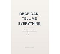 Dear Dad, Tell Me Everything: A Guided Journal to Capture a Father’s Wisdom, Memories, and Love