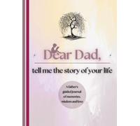 Dear Dad, Tell Me the Story of Your Life: A Father's Guided Journal of Memories, Wisdom and Love (Colour Version)