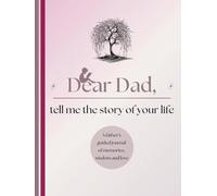 Dear Dad, Tell Me the Story of Your Life: A Father's Guided Journal of Memories, Wisdom and Love to Capture Life's Journey, Celebrate Fatherhood, and ... Family Heirloom (Standard Colour Version)