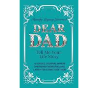 Dear Dad, Tell Me Your Life Story: A GUIDED JOURNAL WHERE CHERISHED MEMORIES AND LAUGHTER COME TOGETHER!