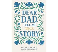 Dear Dad, Tell Me Your Story: A Guided Memory Journal for Fathers to Record Their Life Journey, Legacy, and Words of Wisdom