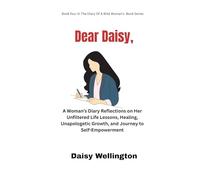 Dear Daisy,: A Woman’s Diary Reflections on Her Unfiltered Life Lessons, Healing, Unapologetic Growth, and Journey to Self-Empowerment