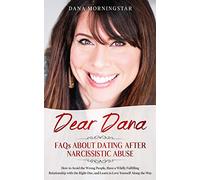 Dear Dana FAQs About Dating After Narcissistic Abuse: How to Avoid the Wrong People, Have a Wildly Fulfilling Relationship with the Right One, and Learn to Love Yourself Along the Way
