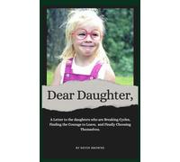 Dear Daughter,: A Letter to the Daughters who are Breaking Cycles, Finding the Courage to Leave, and Finally Choosing Themselves.