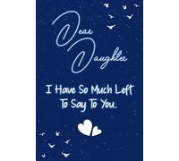Dear daughter I have so much left to say to you: Guided Grief Journal for Grieving the Loss of a daughter. A Keepsake Memory Notebook for Remembrance and Healing of Bereavement.