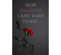 Dear Daughter, I Just Want to Say...: A comforting journal to honor, remember, and grieve your beloved daughter