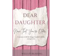 Dear Daughter, Now That You're Older: A Memoir of All the Things I Couldn't Tell the Younger You