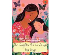Dear Daughter, You Are Enough: A Mother's Guide to Growing Up with Grace, Strength and Love