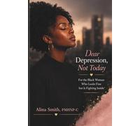 Dear Depression, Not Today: For the Black Woman Who Looks Fine but Is Fighting Inside: 1
