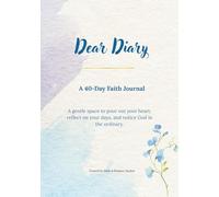 Dear Diary - A 40-Day Faith Journal: A gentle space to pour out your heart, reflect on your days, and notice God in the ordinary.