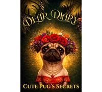 Dear Diary Cute Pug’s Secrets: A Memory Journal for Girls Filled with Dreams, Adventures and Magical Moments