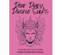 Dear Diary: Divorce Sucks: A Divorce Colouring Book for Queens