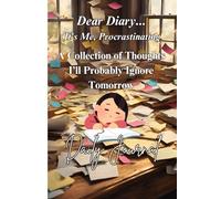 "Dear Diary... It's Me, Procrastinating" A Collection of Thoughts I’ll Probably Ignore Tomorrow