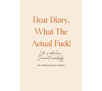 Dear Diary, What The Actual Fuck!: Life is ridiculous. Document accordingly.