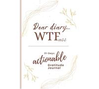 Dear Diary... WTF.uss: 31 - days actionable Gratitude Journal, Build a Habit of Gratitude in Just a Few Minutes a Day & Clear Your Mind, Shift Your Focus, Change Your Life