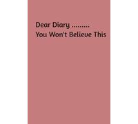 Dear Diary ....... You Won't Believe This: Hardcover, Lined Journal, Notebook, Funny, 200 Pages, 6x9